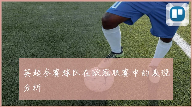 英超参赛球队在欧冠联赛中的表现分析