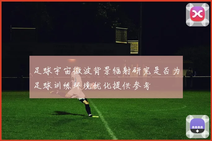 足球宇宙微波背景辐射研究是否为足球训练环境优化提供参考